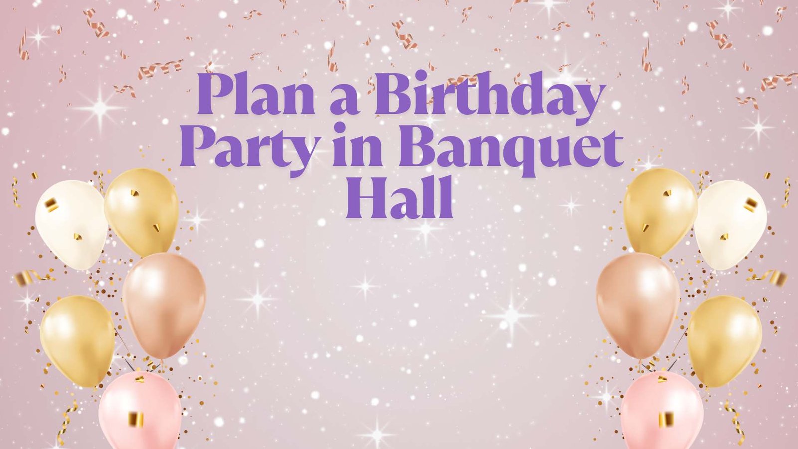 Tips+for+Planning+a+Memorable+Birthday+Party+at+a+Banquet+Hall